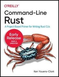 Command-Line Rust: A Project-Based Primer for Writing Rust CLIs (Second Early Release)