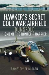 Hawker's Secret Cold War Airfield : Dunsfold: Home of the Hunter and Harrier