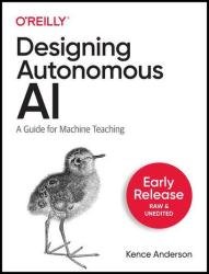Designing Autonomous AI: A Guide for Machine Teaching (Second Early Release)