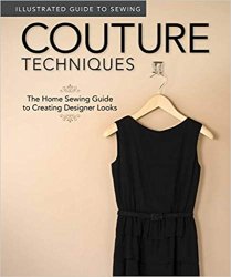 Illustrated Guide to Sewing: Couture Techniques: The Home Sewing Guide to Creating Designer Looks