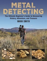 The Metal Detecting Handbook: The Ultimate Beginner's Guide to Uncovering History, Adventure, and Treasure