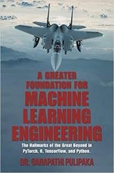 A Greater Foundation for Machine Learning Engineering: The Hallmarks of the Great Beyond in Pytorch, R, Tensorflow, and Python