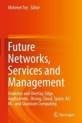 Future Networks, Services and Management: Underlay and Overlay, Edge, Applications, Slicing, Cloud, Space, AI/ML, and Quantum Computing