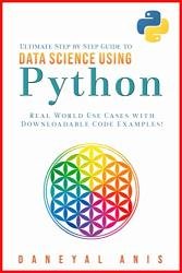 Ultimate Step by Step Guide to Data Science Using Python: Real Word Use Cases with Downloadable Code Example