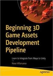 Beginning 3D Game Assets Development Pipeline: Learn to Integrate from Maya to Unity