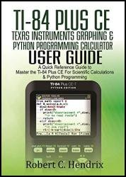 Ti-84 Plus CE Texas Instruments Graphing & Python Programming Calculator User Guide