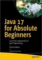 Java 17 for Absolute Beginners: Learn the Fundamentals of Java Programming, 2nd Edition