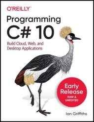 Programming C# 10: Build Cloud, Web, and Desktop Applications (Early Release)