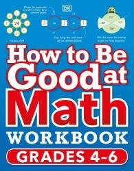 How to Be Good at Math Workbook: Grades 4-6