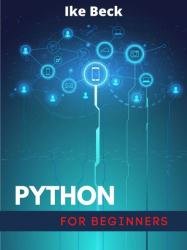 Python for Beginners: Data Analysis, Machine Learning, and Data Science Projects. A Crash Course in Python for Absolute Beginners (2022 Guide)