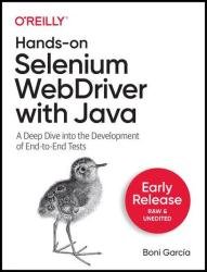 Hands-On Selenium WebDriver with Java: A Deep Dive into the Development of End-to-End Tests (Third Early Release)