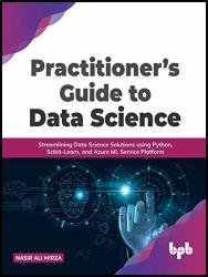 Practitioner’s Guide to Data Science: Streamlining Data Science Solutions using Python, Scikit-Learn, and Azure ML Service Platform