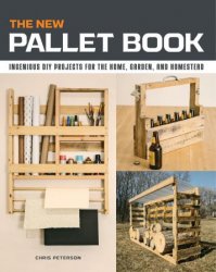 The New Pallet Book: Ingenious DIY Projects for the Home, Garden, and Homestead