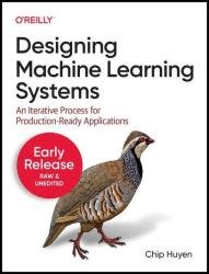 Designing Machine Learning Systems (Third Early Release)