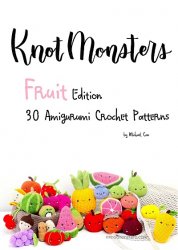 Knotmonsters: Fruit Edition 30 Amigurumi Crochet Patterns