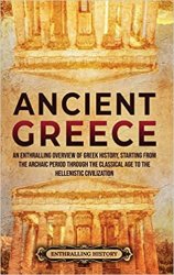 Ancient Greece: An Enthralling Overview of Greek History, Starting from the Archaic Period through the Classical Age
