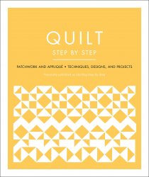 Quilt Step by Step: Patchwork and Appliqué - Techniques, Designs, and Projects