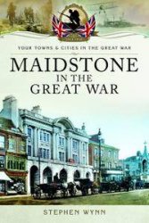 Your Towns and Cities in the Great War - Maidstone in the Great War