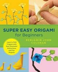 Super Easy Origami for Beginners: Learn to Fold Origami with Easy Illustrated Instructions and Fun Projects