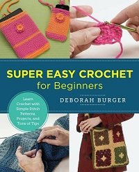 Super Easy Crochet for Beginners: Learn Crochet with Simple Stitch Patterns, Projects, and Tons of Tips