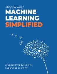 The Machine Learning Simplified : A Gentle Introduction to Supervised Learning