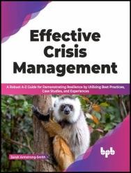 Effective Crisis Management: A Robust A-Z Guide for Demonstrating Resilience by Utilizing Best Practices, Case Studies