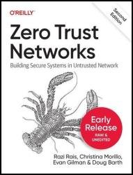 Zero Trust Networks: Building Secure Systems in Untrusted Network, 2nd Edition (Second Early Release)