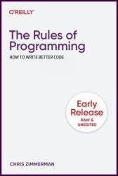 The Rules of Programming: How to Write Better Code (5th Early Release)