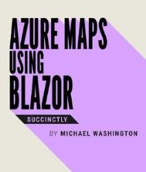 Azure Maps Using Blazor Succinctly