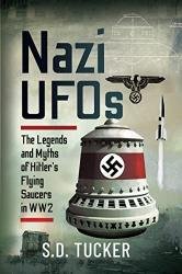 Nazi UFOs : The Legends and Myths of Hitler’s Flying Saucers in WW2