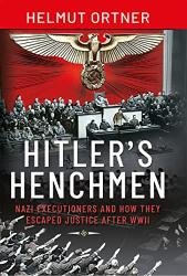 Hitler's Henchmen: Nazi Executioners and How They Escaped Justice After WWII