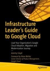 Infrastructure Leader’s Guide to Google Cloud: Lead Your Organization's Google Cloud Adoption