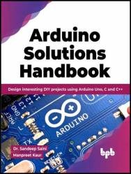 Arduino Solutions Handbook: Design interesting DIY projects using Arduino Uno, C and C++