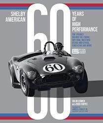 Shelby American 60 Years of High Performance: The Stories Behind the Cobra, Daytona, Mustang GT350 and GT500, Ford GT40 and More