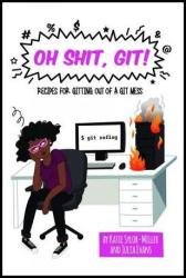 Oh Shit, Git!: Recipes for Gitting Out of a Git Mess