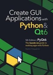 Create GUI Applications with Python & Qt6 (5th Edition, PyQt6) : The hands-on guide to building desktop apps with Python