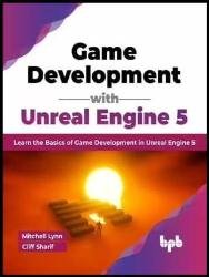 Game Development with Unreal Engine 5: Learn the Basics of Game Development in Unreal Engine 5