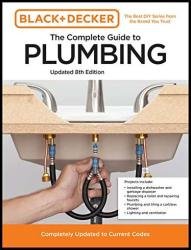 Black and Decker The Complete Guide to Plumbing Updated 8th Edition: Completely Updated to Current Codes