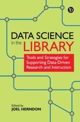 Data Science In The Library: Tools and Strategies for Supporting Data-Driven Research and Instruction