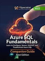 Azure SQL Fundamentals: Learn to Configure, Secure, Monitor, and Troubleshoot Azure SQL - Companion Guide: First Edition - 2022