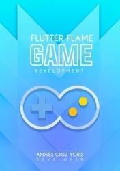 Flutter Flame : Game Development - Your guide to creating cross-platform games in 2D using the Flame engine in Flutter 3