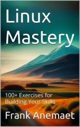 Linux Mastery : 100+ Exercises for Building Your Skills