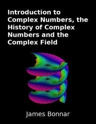 Introduction to Complex Numbers, the History of Complex Numbers and the Complex Field