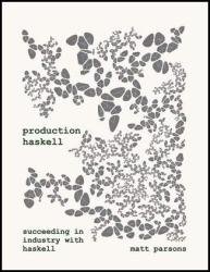 Production Haskell : Succeeding in Industry with Haskell