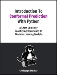 Introduction To Conformal Prediction With Python: A Short Guide For Quantifying Uncertainty Of Machine Learning Models