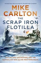 The Scrap Iron Flotilla: Five Valiant Destroyers and the Australian War in the Mediterranean