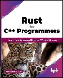 Rust for C++ Programmers: Learn how to embed Rust in C/C++ with ease