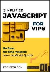 Simplified JavaScript for Very Important Programmers : The Fast Track to Mastering Essential JavaScript Concepts