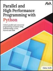 Parallel and High Performance Programming with Python: Unlock parallel and concurrent programming in Python