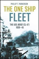 The One Ship Fleet USS Boise—WWII Naval Legend, 1938–45